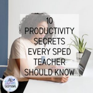 10 Productivity Secrets Every SpEd Teacher Should Know